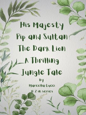 cover image of His Majesty Pip and Sultan the Dark Lion--A Thrilling Jungle Tale